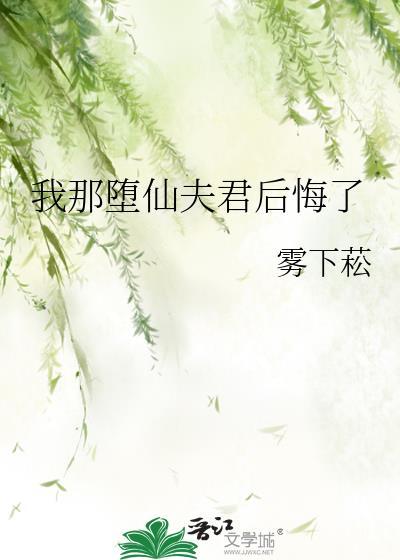 我那堕仙夫君后悔了男主是不是真和其他人睡了