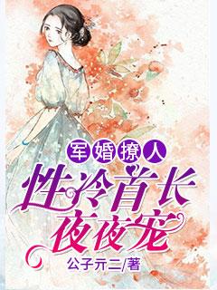 军婚撩人首长大人深深爱免费阅读